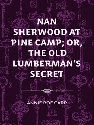 cover image of Nan Sherwood at Pine Camp; Or, the Old Lumberman's Secret